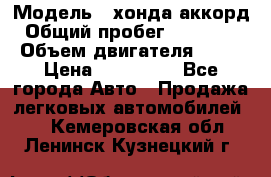  › Модель ­ хонда аккорд › Общий пробег ­ 132 000 › Объем двигателя ­ 24 › Цена ­ 620 000 - Все города Авто » Продажа легковых автомобилей   . Кемеровская обл.,Ленинск-Кузнецкий г.